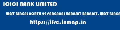 ICICI BANK LIMITED  WEST BENGAL NORTH 24 PARGANAS BARASAT BARASAT, WEST BENGAL  ifsc code
